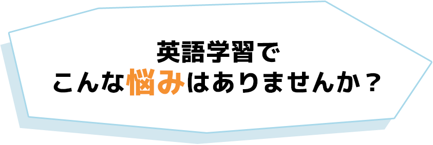 英語学習でこんな悩みはありませんか？